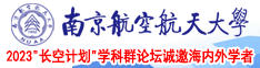 骚女人肏南京航空航天大学2023“长空计划”学科群论坛诚邀海内外学者